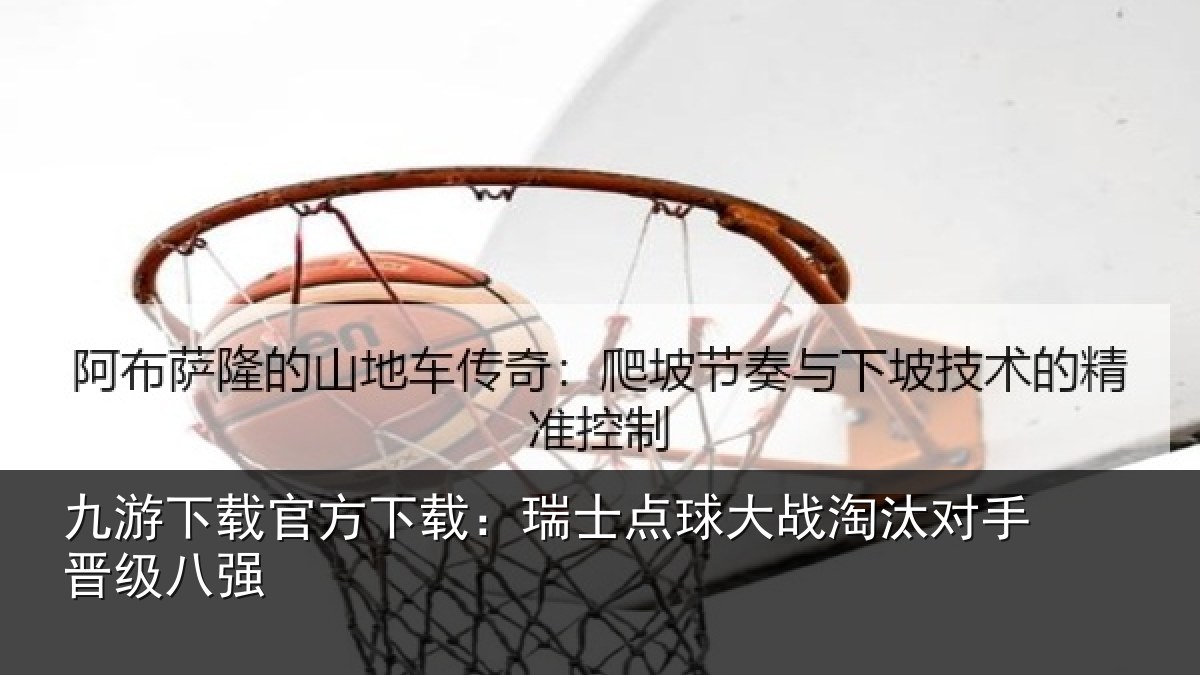 九游下载官方下载:瑞士点球大战淘汰对手晋级八强