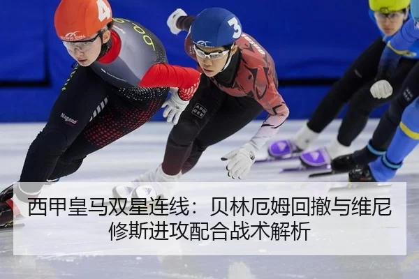 西甲皇马双星连线：贝林厄姆回撤与维尼修斯进攻配合战术解析